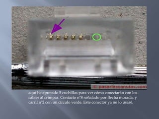 aquí he apretado 5 cuchillas para ver cómo conectarán con los
cables al crimpar. Contacto nº8 señalado por flecha morada, y
carril nº2 con un círculo verde. Este conector ya no lo usaré.
 