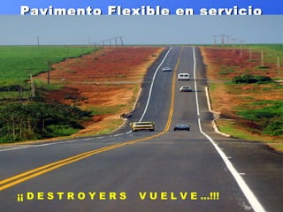 Pavimento Flexible en servicio ¡¡ D E S T R O Y E R S  V U E L V E …!!! 