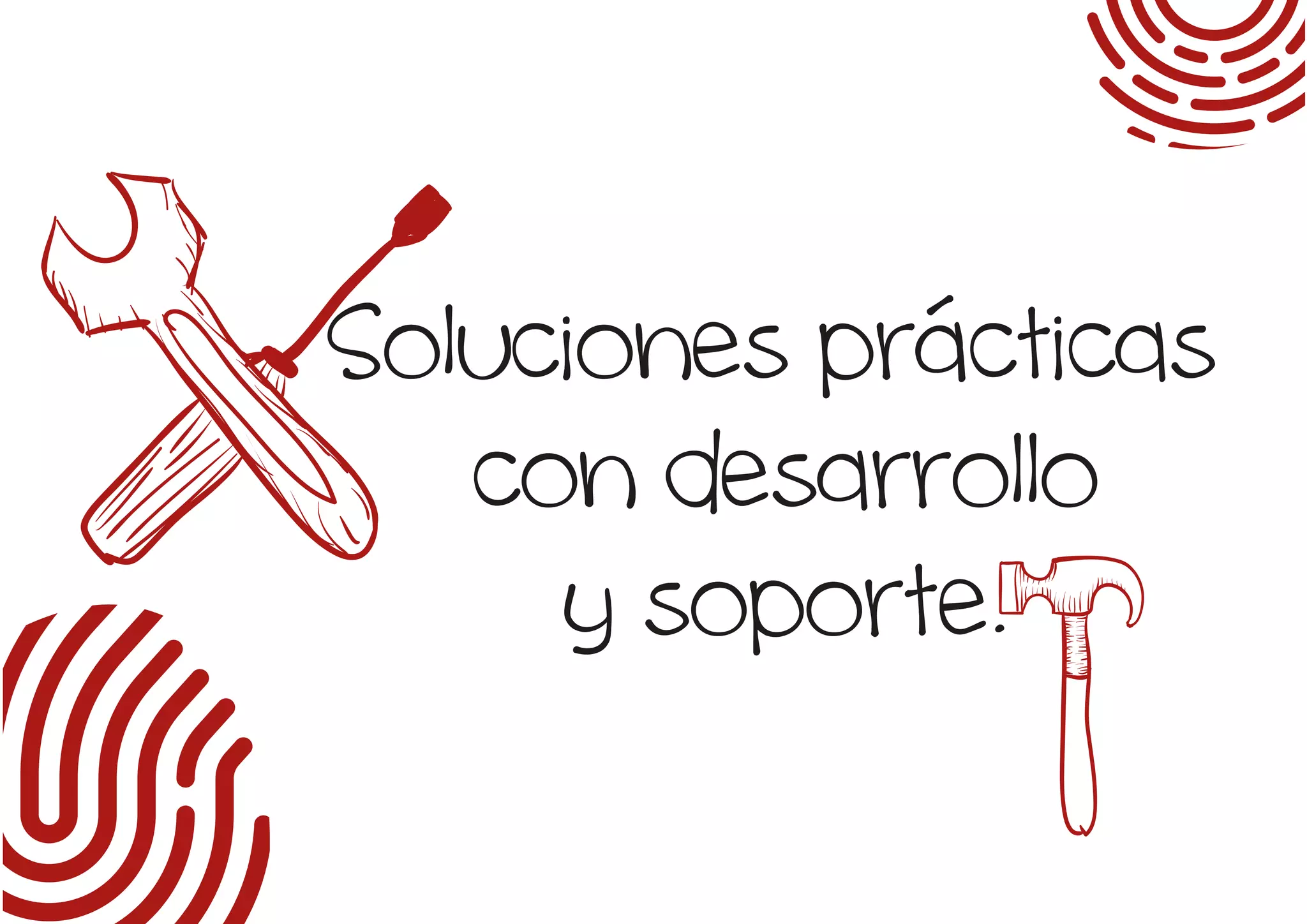 Soluciones prácticas
con desarrollo
y soporte.