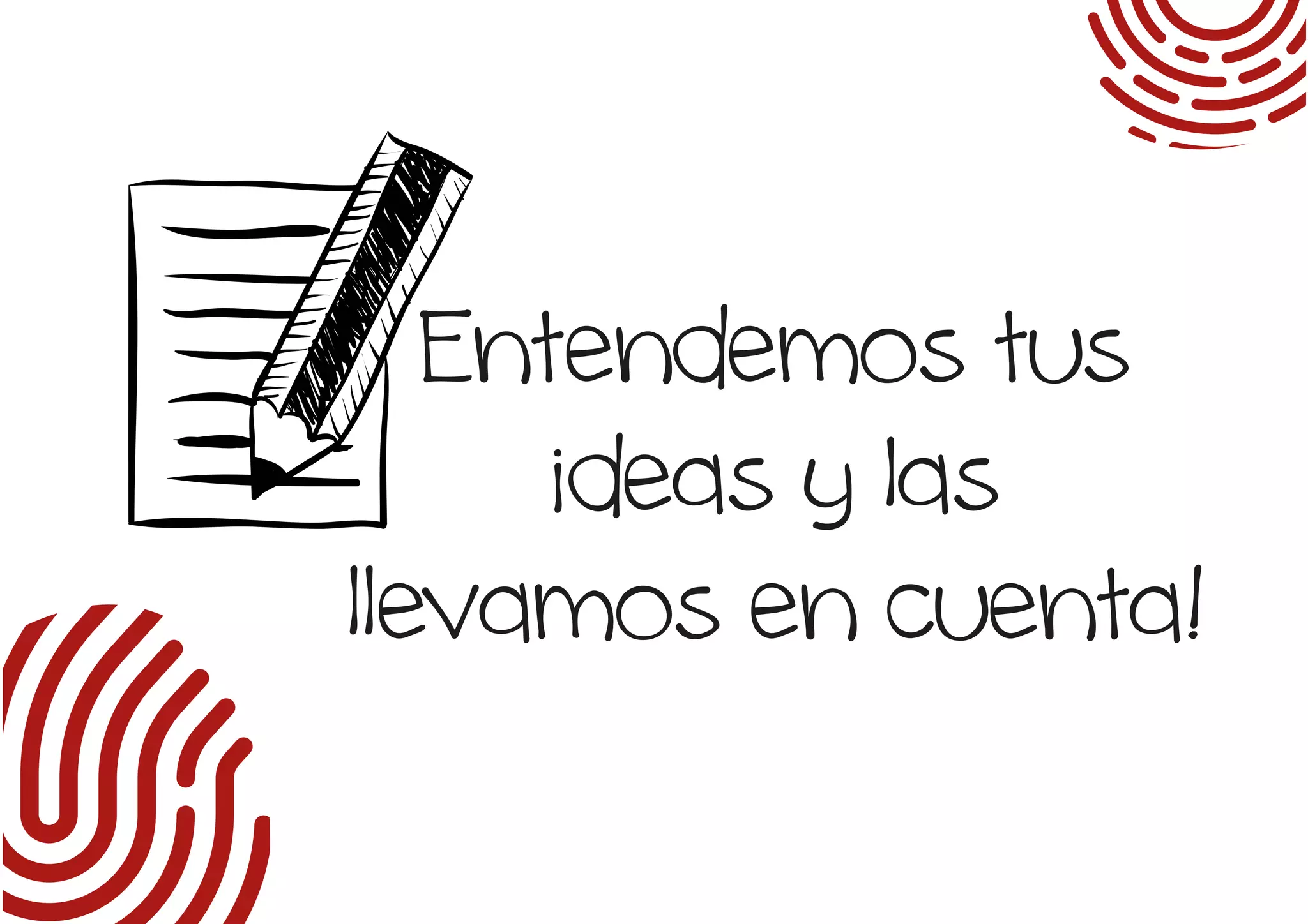 Entendemos tus
ideas y las
llevamos en cuenta!