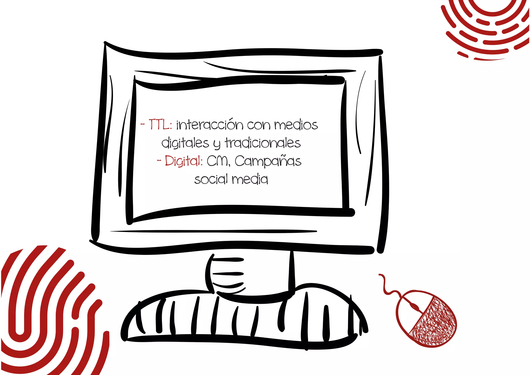 - TTL: interacción con medios
digitales y tradicionales
- Digital: CM, Campañas
social media