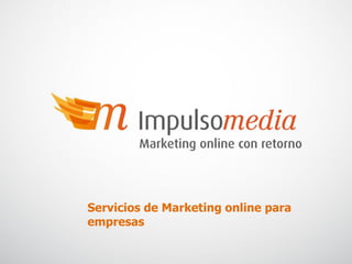 Servicios de Marketing online para
empresas
 