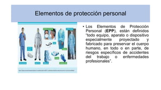 Elementos de protección personal
• Los Elementos de Protección
Personal (EPP), están definidos
“todo equipo, aparato o dis...