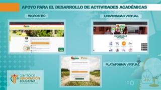 APOYO PARA EL DESARROLLO DE ACTIVIDADES ACADÉMICAS
UNIVERSIDAD VIRTUAL
PLATAFORMA VIRTUAL
MICROSITIO
 