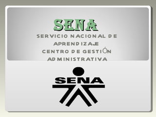 SENA SERVICIO NACIONAL DE APRENDIZAJE  CENTRO DE GESTIÓN ADMINISTRATIVA 