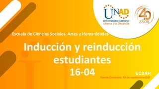 Inducción y reinducción
estudiantes
16-04 ECSAH
Escuela de Ciencias Sociales, Artes y Humanidades
Puerto Colombia, 10 de septiembre2021
 