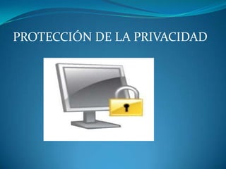 PROTECCIÓN DE LA PRIVACIDAD  