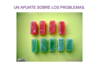UN APUNTE SOBRE LOS PROBLEMAS.

 
