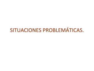 SITUACIONES PROBLEMÁTICAS.

 