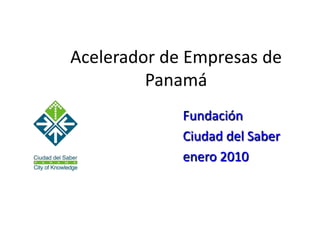 Acelerador de Empresas de Panamá Fundación  Ciudad del Saber enero 2010 