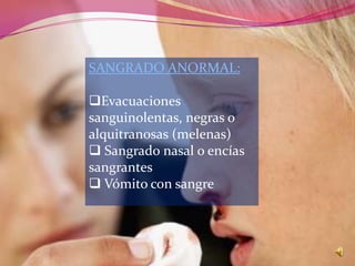 SANGRADO ANORMAL:

Evacuaciones
sanguinolentas, negras o
alquitranosas (melenas)
 Sangrado nasal o encías
sangrantes
 Vómito con sangre
 