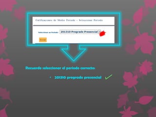 Recuerde seleccionar el periodo correcto:

              • 201310 pregrado presencial
 