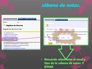 sábana de notas.




• Recuerde seleccionar el nivel y
  tipo de la sabana de notas. Y
  EVIAR
 