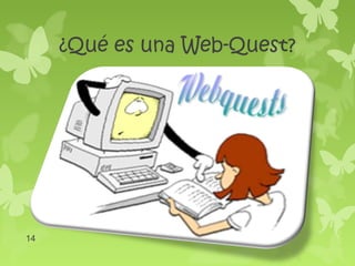 ¿Qué es una Web-Quest?




14
 
