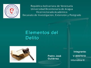 Pedro José
Gutiérrez
V-9097819
Integrante:
Elementos delElementos del
DelitoDelito
Informática III
 
