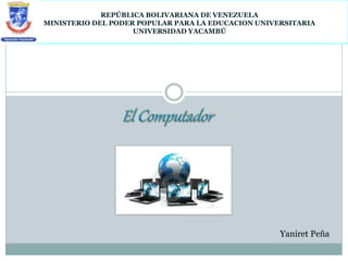 REPÚBLICA BOLIVARIANA DE VENEZUELA
MINISTERIO DEL PODER POPULAR PARA LA EDUCACION UNIVERSITARIA
UNIVERSIDAD YACAMBÚ
Yaniret Peña
 
