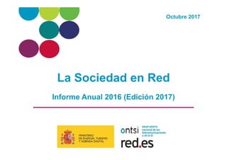 La Sociedad en Red
Informe Anual 2016 (Edición 2017)
Octubre 2017
 