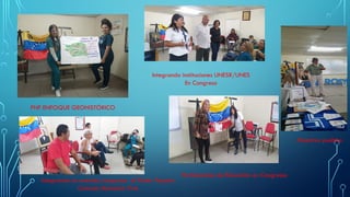 PNF ENFOQUE GEOHISTÓRICO
Integrando instituciones UNESR/UNES
En Congreso
Integrando en eventos/congresos el Poder Popular
Comuna Maisanta Vive
Participantes de Educación en Congresos
Maestros pueblos
 