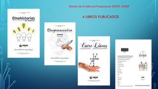 4 LIBROS PUBLICADOS
Gestión de la Editorial Producciones EDICIIT UNESR
 