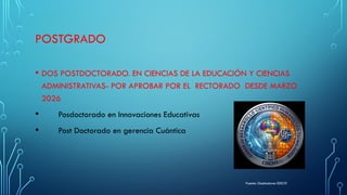 POSTGRADO
• DOS POSTDOCTORADO. EN CIENCIAS DE LA EDUCACIÓN Y CIENCIAS
ADMINISTRATIVAS- POR APROBAR POR EL RECTORADO DESDE MARZO
2026
• Posdoctorado en Innovaciones Educativas
• Post Doctorado en gerencia Cuántica
Fuente: Diseñadores EDICIIT
 