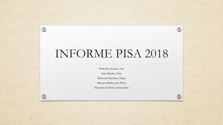 INFORME PISA 2018
Pedroche Serrano, Ana
Sanz Martín, Clara
Plasencia Martínez, Ángel
Mostazo Rubio, José Pedro
Navarrete de Torre, Inmaculada
 