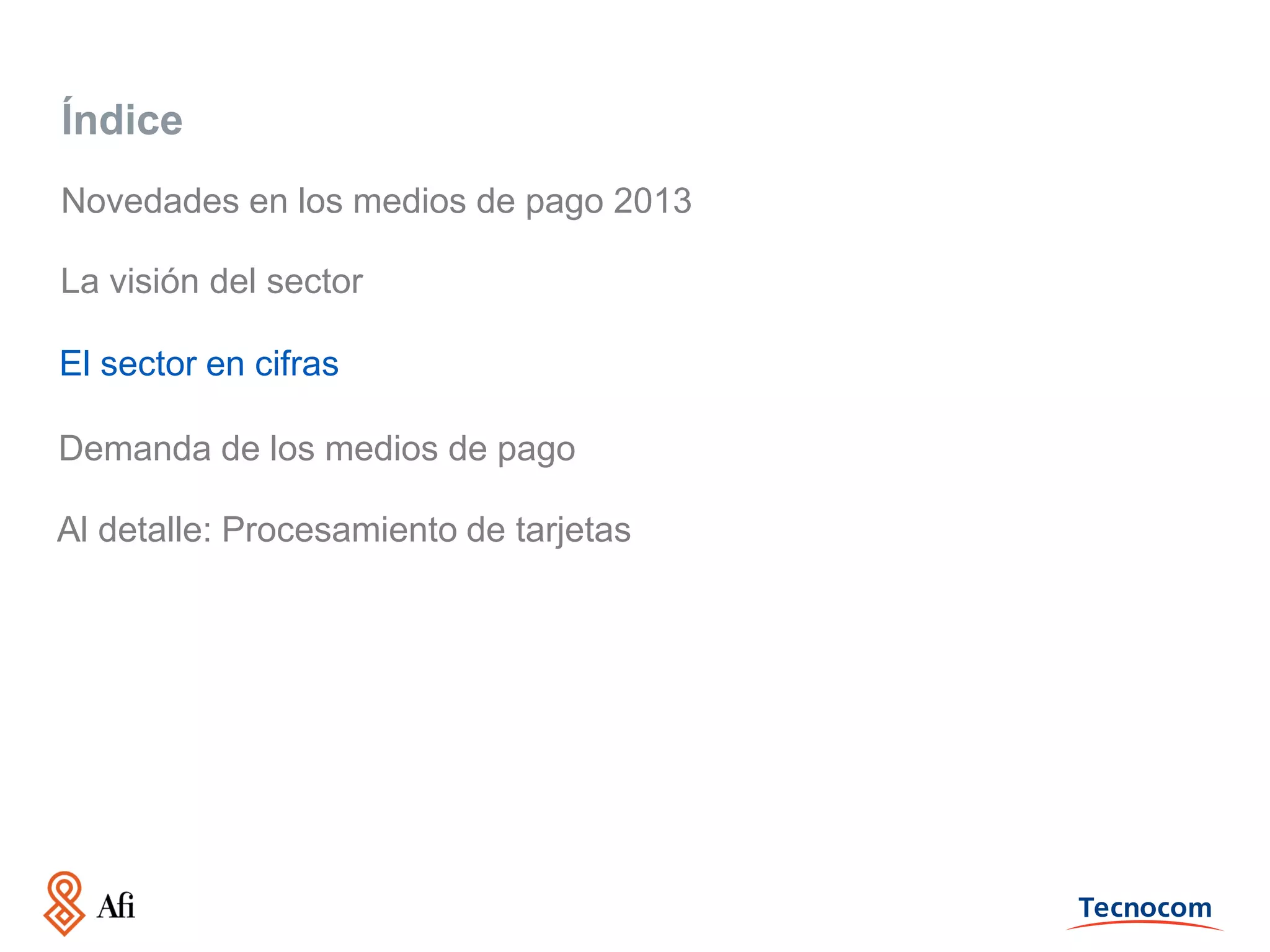 Índice
Novedades en los medios de pago 2013
La visión del sector
El sector en cifras
Demanda de los medios de pago

Al detalle: Procesamiento de tarjetas

 