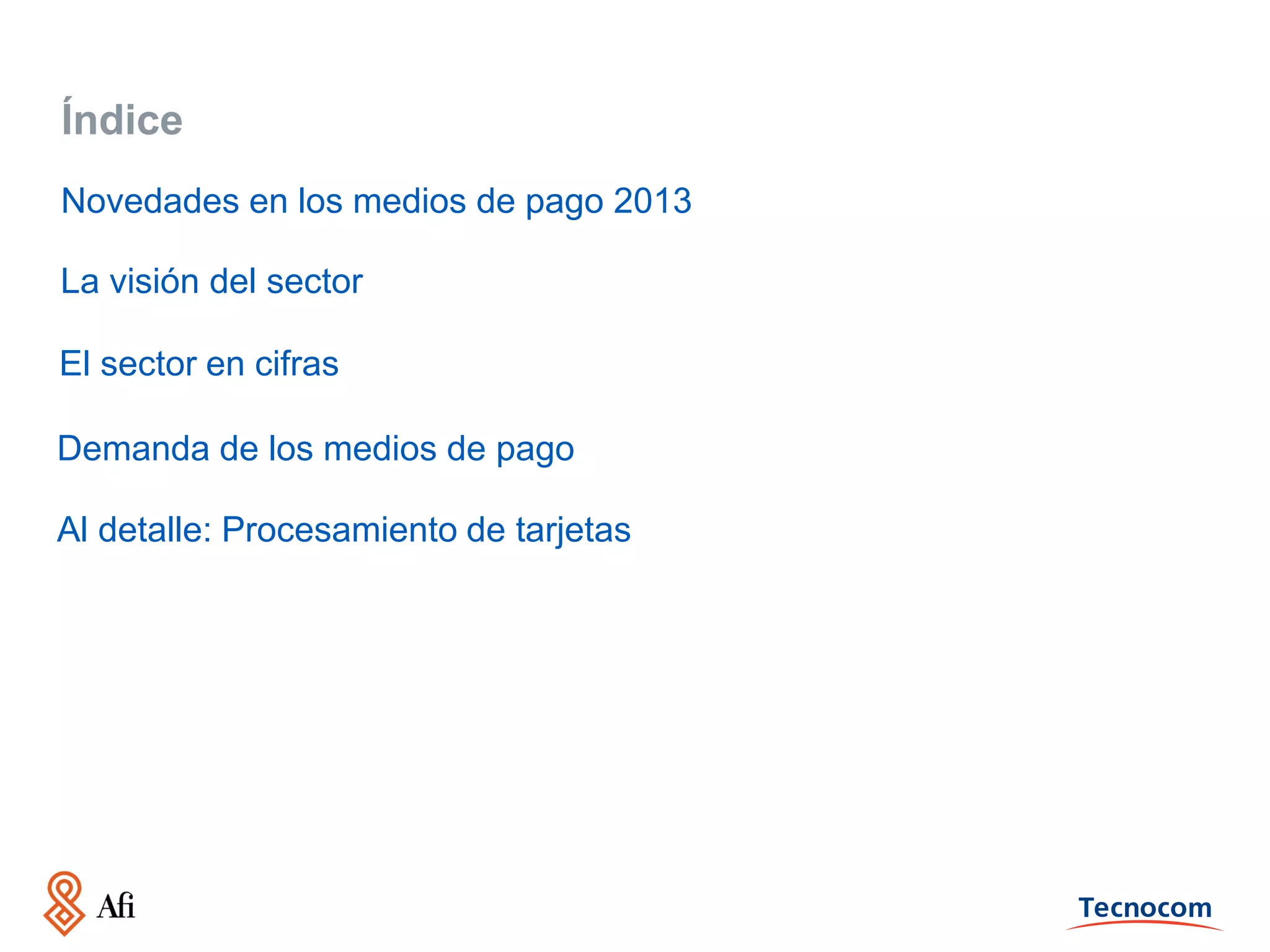 Índice
Novedades en los medios de pago 2013
La visión del sector
El sector en cifras
Demanda de los medios de pago

Al detalle: Procesamiento de tarjetas

 