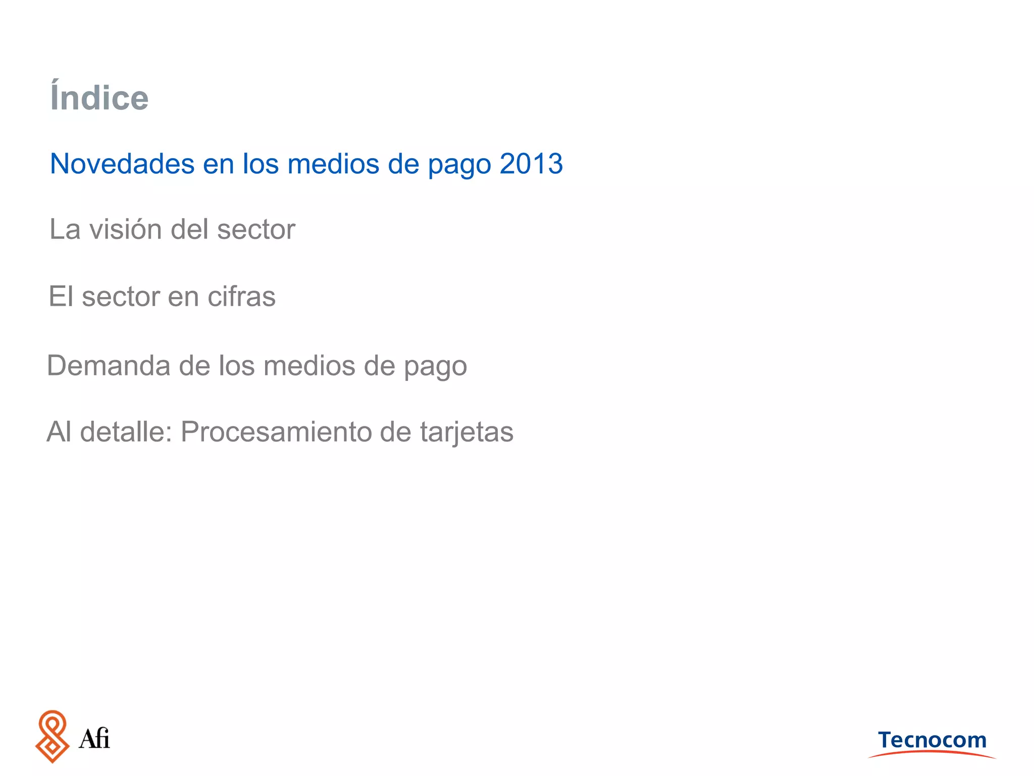 Índice
Novedades en los medios de pago 2013
La visión del sector
El sector en cifras
Demanda de los medios de pago

Al detalle: Procesamiento de tarjetas

 