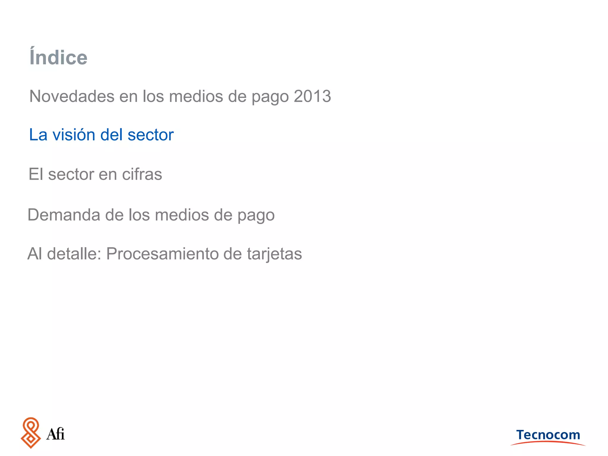 Índice
Novedades en los medios de pago 2013
La visión del sector
El sector en cifras
Demanda de los medios de pago

Al detalle: Procesamiento de tarjetas

 