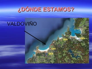 ¿DÓNDE ESTAMOS? VALDOVIÑO 