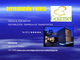 DISTRIBUCIÓN Y VENTA VENTA AL POR MAYOR DISTRIBUCIÓN : EMPRESA DE TRANSPORTES PEDIDOS : VIA TELEFÓNICA : VIA WEB: www.wix.com/algavalconservadeal/algaval   “ IN SITU”  