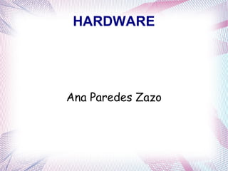 HARDWARE




Ana Paredes Zazo
 