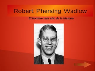 Robert Phersing Wadlow
El hombre más alto de la historia
 