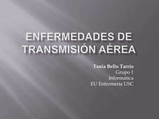 Tania Bello Tarrío
           Grupo 1
        Informática
EU Enfermería USC
 