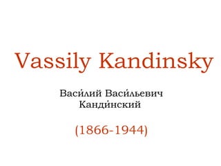 Vassily Kandinsky Васи́лий Васи́льевич Канди́нский   (1866-1944) 