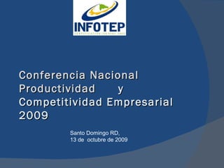 Conferencia Nacional Productividad  y Competitividad Empresarial 2009 Santo Domingo RD,  13 de  octubre de 2009 