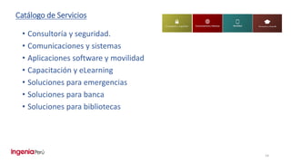 Catálogo de Servicios
• Consultoría y seguridad.
• Comunicaciones y sistemas
• Aplicaciones software y movilidad
• Capacitación y eLearning
• Soluciones para emergencias
• Soluciones para banca
• Soluciones para bibliotecas
14
 