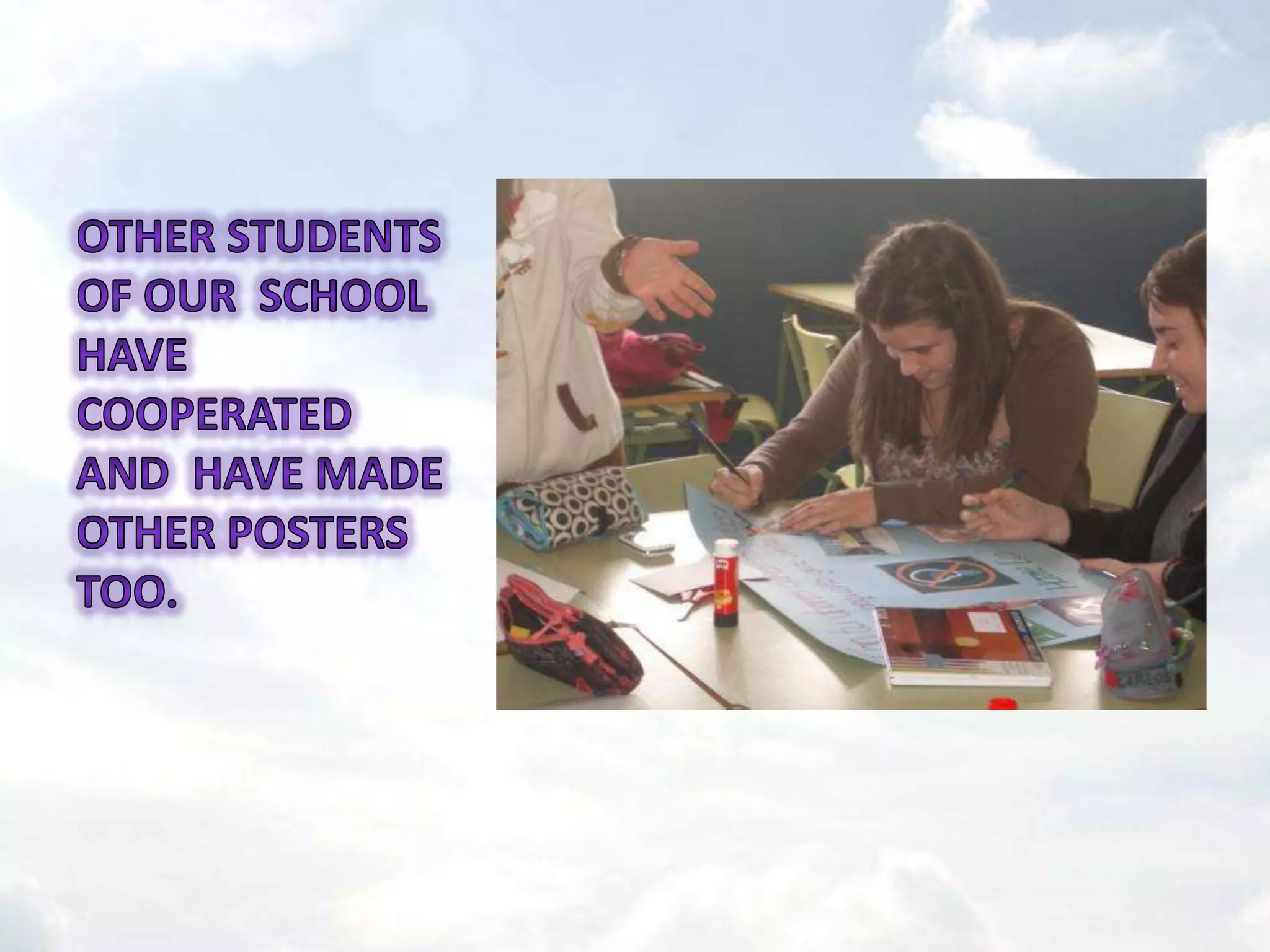 Other students of our  school have cooperated  and  have MADE other posters too.