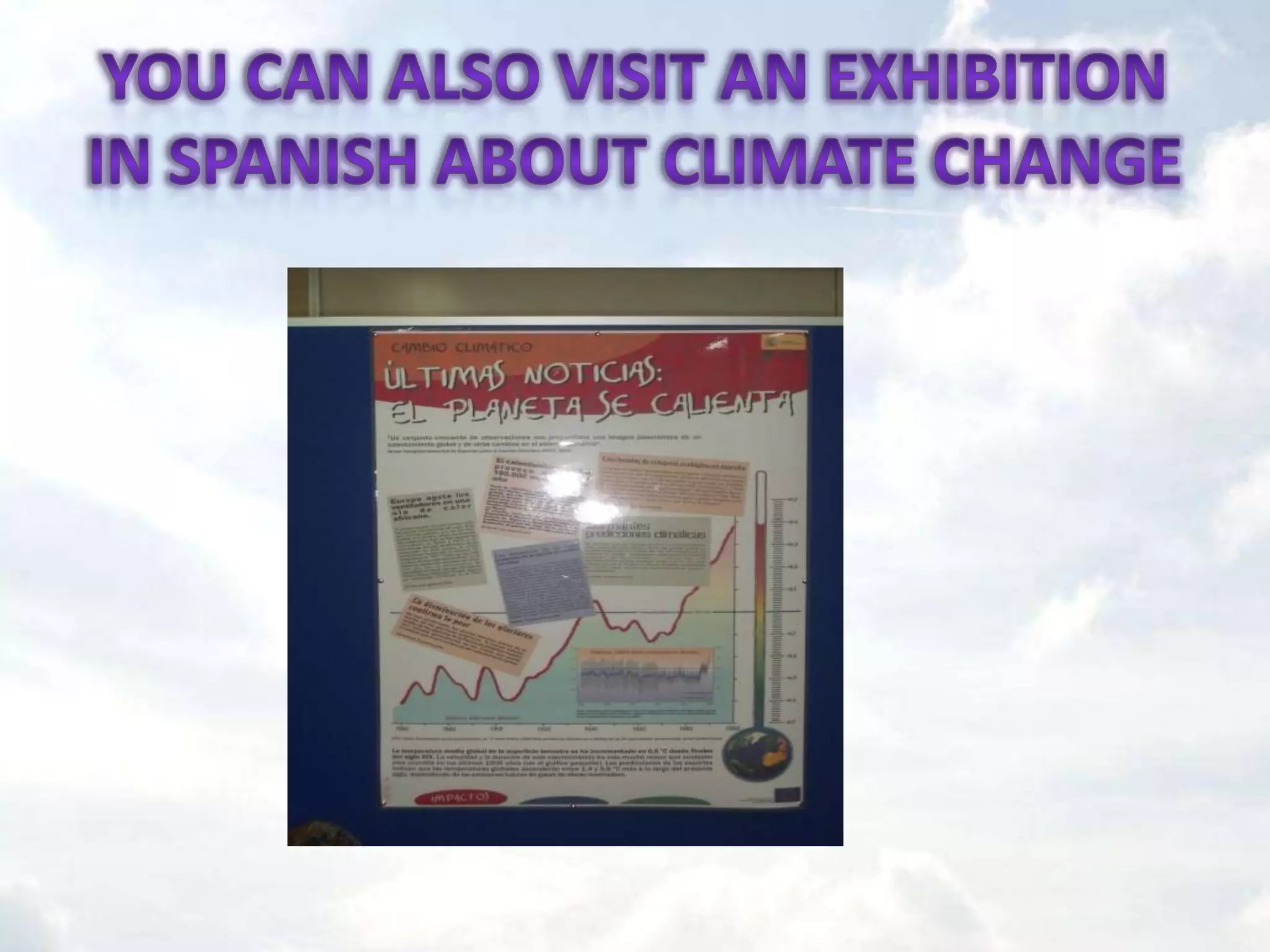 You can also visit an exhibition in Spanish about climate change