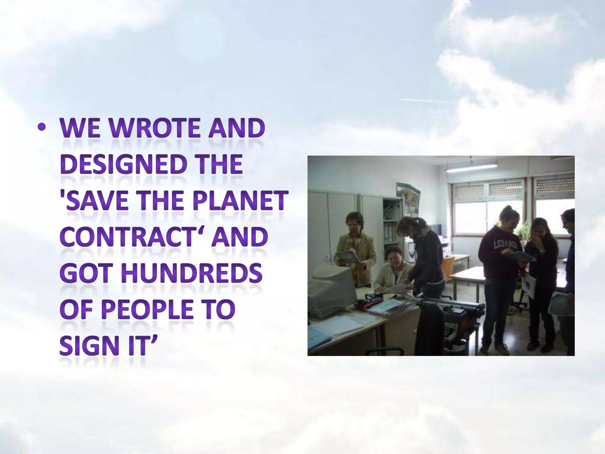 We wrote and designed the 'Save the planet contract‘ and got hundreds of people to sign it’