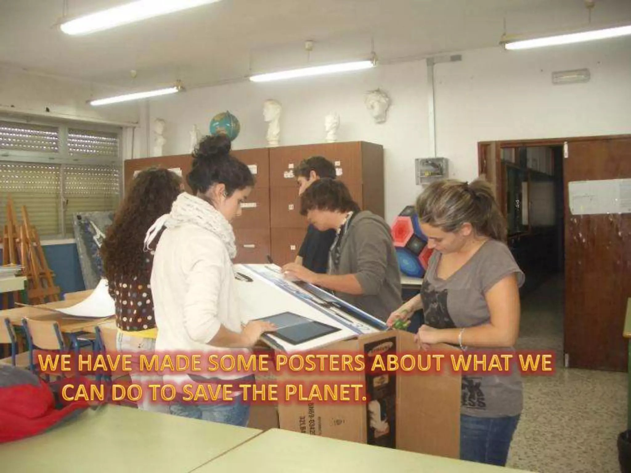 WE HAVE MADE SOME POSTERS ABOUT WHAT WE CAN DO TO SAVE THE PLANET. 