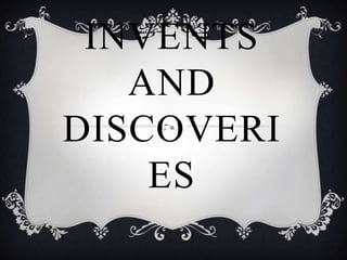 INVENTS
   AND
DISCOVERI
    ES
 