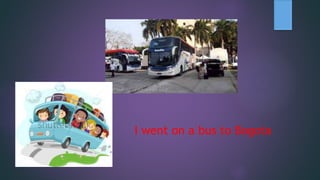 I went on a bus to Bogota
 