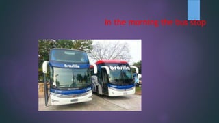 In the morning the bus stop
 