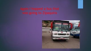 Again I hopped a bus that
was going to Zipaquira
 