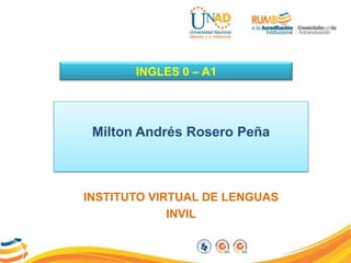 INSTITUTO VIRTUAL DE LENGUAS
INVIL
Milton Andrés Rosero Peña
INGLES 0 – A1
 