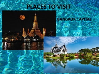 PLACES TO VISIT
BANGKOK CAPITAL