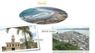 Portoviejo
Bahía de Caraques
 