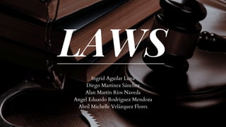 LAWS
Ingrid Aguilar Luna
Diego Martinez Snchez
Alan Martn Ros Naveda
Angel Eduardo Rodrguez Mendoza
Abril Michelle Velzquez Flores
 