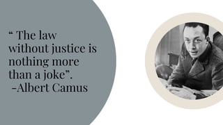  The law
without justice is
nothing more
than a joke.
-Albert Camus
 